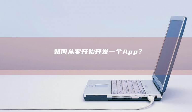 如何从零开始开发一个App？