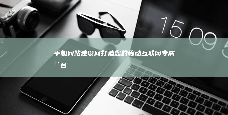 手机网站建设网 - 打造您的移动互联网专属平台