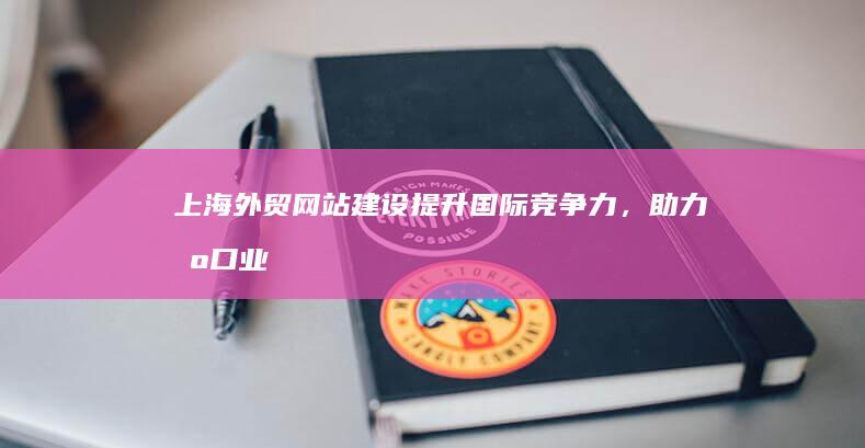 上海外贸网站建设：提升国际竞争力，助力出口业务增长