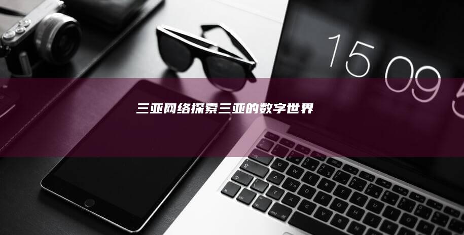 三亚网络：探索三亚的数字世界