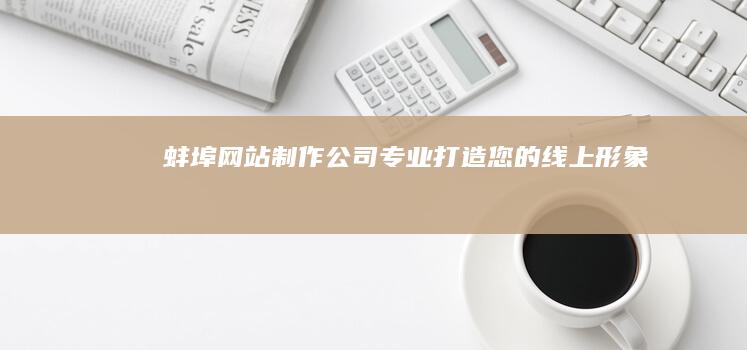 蚌埠网站制作公司 - 专业打造您的线上形象