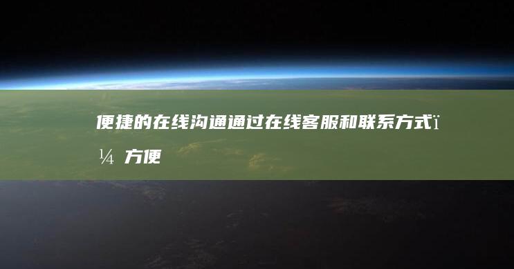便捷的在线沟通： 通过在线客服和联系方式，方便客户与您进行沟通和交流。