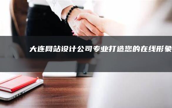 大连网站设计公司 - 专业打造您的在线形象